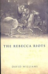 Rebecca Riots: A Study in Agrarian Discontent kaina ir informacija | Istorinės knygos | pigu.lt