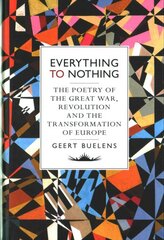 Everything to Nothing: The Poetry of the Great War, Revolution and the Transformation of Europe kaina ir informacija | Istorinės knygos | pigu.lt