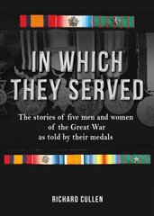 In Which They Served: The stories of five men and women of the Great War as told by their medals kaina ir informacija | Istorinės knygos | pigu.lt