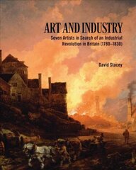 Art and Industry: Seven Artists in search of an Industrial Revolution in Britain цена и информация | Книги об искусстве | pigu.lt