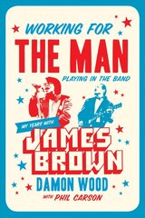 Working For The Man, Playing In The Band: My Years with James Brown цена и информация | Книги об искусстве | pigu.lt