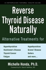 Reverse Thyroid Disease Naturally: Alternative Treatments for Hyperthyroidism, Hypothyroidism, Hashimoto's Disease, Graves' Disease, Thyroid Cancer, Goiters, and More цена и информация | Самоучители | pigu.lt