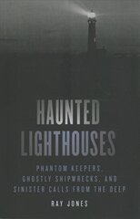 Haunted Lighthouses: Phantom Keepers, Ghostly Shipwrecks, and Sinister Calls from the Deep Second Edition kaina ir informacija | Saviugdos knygos | pigu.lt