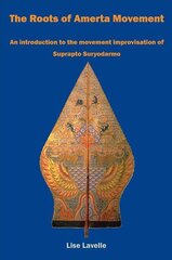 Roots of Amerta Movement: An introduction to the movement improvisation of Suprapto Suryodarmo цена и информация | Книги об искусстве | pigu.lt