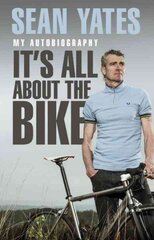 Sean Yates: It's All About the Bike: My Autobiography kaina ir informacija | Biografijos, autobiografijos, memuarai | pigu.lt