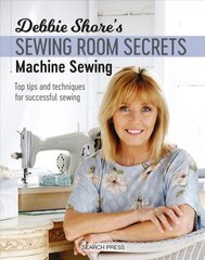 Debbie Shore's Sewing Room Secrets: Machine Sewing: Top Tips and Techniques for Successful Sewing цена и информация | Книги о питании и здоровом образе жизни | pigu.lt