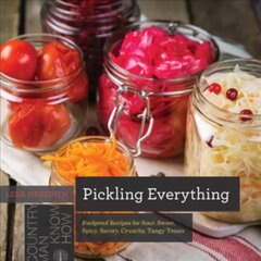 Pickling Everything: Foolproof Recipes for Sour, Sweet, Spicy, Savory, Crunchy, Tangy Treats цена и информация | Книги рецептов | pigu.lt