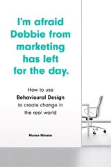 I'm Afraid Debbie from Marketing Has Left for the Day: How to Use Behavioural Design to Create Change in the Real World цена и информация | Книги по экономике | pigu.lt