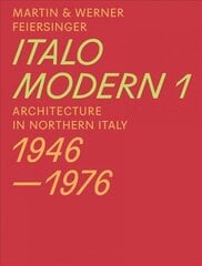 Italomodern 1 - Architecture in Northern Italy 1946-1976: Architecture in Northern Italy 1946-1976, Part 1 цена и информация | Книги об архитектуре | pigu.lt