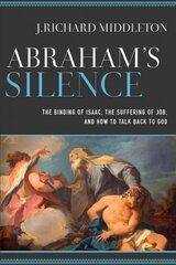 Abraham`s Silence - The Binding of Isaac, the Suffering of Job, and How to Talk Back to God: The Binding of Isaac, the Suffering of Job, and How to Talk Back to God цена и информация | Духовная литература | pigu.lt