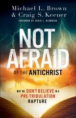 Not Afraid of the Antichrist - Why We Don`t Believe in a Pre-Tribulation Rapture: Why We Don't Believe in a Pre-Tribulation Rapture цена и информация | Духовная литература | pigu.lt