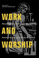 Work and Worship - Reconnecting Our Labor and Liturgy: Reconnecting Our Labor and Liturgy kaina ir informacija | Dvasinės knygos | pigu.lt