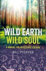 Wild Earth, Wild Soul: A Manual for an Ecstatic Culture цена и информация | Самоучители | pigu.lt