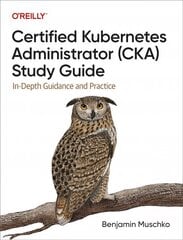 Certified Kubernetes Administrator (CKA) Study Guide: In-Depth Guidance and Practice цена и информация | Книги по экономике | pigu.lt