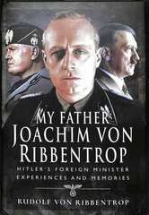 My Father Joachim von Ribbentrop: Hitler's Foreign Minister, Experiences and Memories kaina ir informacija | Biografijos, autobiografijos, memuarai | pigu.lt