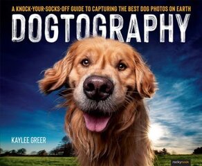 Dogtography: A Knock-Your-Socks-Off Guide to Capturing the Best Dog Photos on Earth цена и информация | Книги по фотографии | pigu.lt