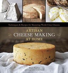 Artisan Cheese Making at Home: Techniques & Recipes for Mastering World-Class Cheeses [A Cookbook] kaina ir informacija | Receptų knygos | pigu.lt