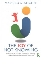 Joy of Not Knowing: A Philosophy of Education Transforming Teaching, Thinking, Learning and Leadership in Schools kaina ir informacija | Socialinių mokslų knygos | pigu.lt