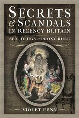 Secrets and Scandals in Regency Britain: Sex, Drugs and Proxy Rule kaina ir informacija | Istorinės knygos | pigu.lt
