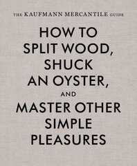 Kaufmann Mercantile Guide: How to Split Wood, Shuck an Oyster, and Master Other Simple Pleasures цена и информация | Книги об искусстве | pigu.lt