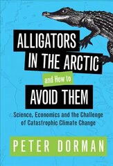 Alligators in the Arctic and How to Avoid Them: Science, Economics and the Challenge of Catastrophic Climate Change New edition kaina ir informacija | Ekonomikos knygos | pigu.lt