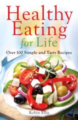 Healthy Eating for Life: Over 100 Simple and Tasty Recipes kaina ir informacija | Receptų knygos | pigu.lt