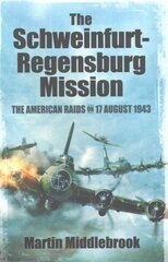 Schweinfurt-Regensburg Mission: The American Raids on 17 August 1943: The American Raids on 17 August 1943 kaina ir informacija | Istorinės knygos | pigu.lt