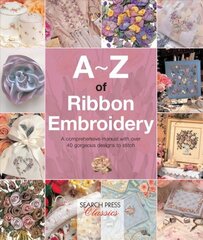 A-Z of Ribbon Embroidery: A Comprehensive Manual with Over 40 Gorgeous Designs to Stitch цена и информация | Книги о питании и здоровом образе жизни | pigu.lt