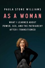 As a Woman: What I Learned about Power, Sex, and the Patriarchy After I Transitioned kaina ir informacija | Biografijos, autobiografijos, memuarai | pigu.lt