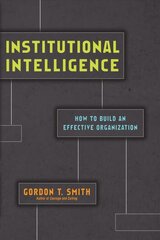 Institutional Intelligence - How to Build an Effective Organization: How to Build an Effective Organization цена и информация | Книги по экономике | pigu.lt