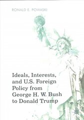 Ideals, Interests, and U.S. Foreign Policy from George H. W. Bush to Donald Trump 1st ed. 2019 цена и информация | Книги по социальным наукам | pigu.lt