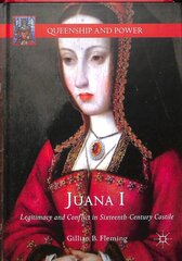 Juana I: Legitimacy and Conflict in Sixteenth-Century Castile 1st ed. 2018 цена и информация | Исторические книги | pigu.lt