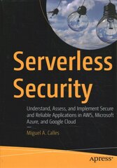 Serverless Security: Understand, Assess, and Implement Secure and Reliable Applications in AWS, Microsoft Azure, and Google Cloud 1st ed. kaina ir informacija | Ekonomikos knygos | pigu.lt