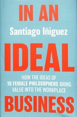 In an Ideal Business: How the Ideas of 10 Female Philosophers Bring Value into the Workplace 1st ed. 2020 kaina ir informacija | Ekonomikos knygos | pigu.lt