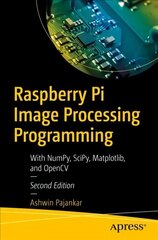 Raspberry Pi Image Processing Programming: With NumPy, SciPy, Matplotlib, and OpenCV 2nd ed. kaina ir informacija | Ekonomikos knygos | pigu.lt