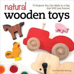 Natural Wooden Toys: 75 Projects You Can Make in a Day that Will Last Forever kaina ir informacija | Knygos apie sveiką gyvenseną ir mitybą | pigu.lt