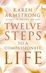 Twelve Steps to a Compassionate Life kaina ir informacija | Saviugdos knygos | pigu.lt