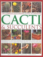 Complete Illustrated Guide to Growing Cacti and Succulents: the Definitive Practical Reference on Identification, Care and Cultivation, with a Directory of 400 Varieties and 700 Photographs цена и информация | Книги по садоводству | pigu.lt