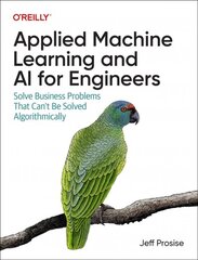 Applied Machine Learning and AI for Engineers: Solve Business Problems That Can't Be Solved Algorithmically kaina ir informacija | Ekonomikos knygos | pigu.lt