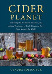 Cider Planet: Exploring the Producers, Practices, and Unique Traditions of Craft Cider and Perry from Around the World цена и информация | Книги рецептов | pigu.lt