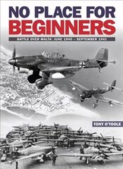 No Place For Beginners: Battle over Malta: June 1940 - September 1941 цена и информация | Исторические книги | pigu.lt