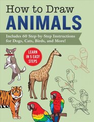 How to Draw Animals: Learn in 5 Easy Steps-Includes 60 Step-by-Step Instructions for Dogs, Cats, Birds, and More! цена и информация | Книги для подростков и молодежи | pigu.lt