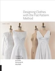 Designing Clothes with the Flat Pattern Method: Customize Fitting Shells to Create Garments in Any Style kaina ir informacija | Knygos apie meną | pigu.lt