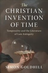 Christian Invention of Time: Temporality and the Literature of Late Antiquity New edition цена и информация | Исторические книги | pigu.lt