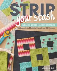 Strip Your Stash: Dynamic Quilts Made from Strips * 12 Projects in Multiple Sizes from Ge Designs kaina ir informacija | Knygos apie sveiką gyvenseną ir mitybą | pigu.lt