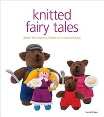 Knitted Fairy Tales: Recreate the Famous Stories with Knitted Toys цена и информация | Книги о питании и здоровом образе жизни | pigu.lt