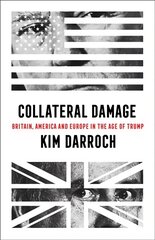 Collateral Damage: Britain, America and Europe in the Age of Trump kaina ir informacija | Biografijos, autobiografijos, memuarai | pigu.lt