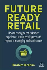 Future-Ready Retail: How to Reimagine the Customer Experience, Rebuild Retail Spaces and Reignite our Shopping Malls and Streets цена и информация | Книги по экономике | pigu.lt