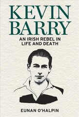 Kevin Barry: An Irish Rebel in Life and Death kaina ir informacija | Istorinės knygos | pigu.lt