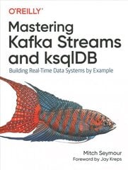 Mastering Kafka Streams and ksqlDB: Building real-time data systems by example цена и информация | Книги по экономике | pigu.lt